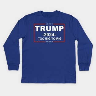 Trump 2024 Too Big To Rig Kids Long Sleeve T-Shirt